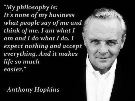 I love this! Its none of my business what people say of me and think of me Sir Anthony Hopkins, Anthony Hopkins, My Philosophy, Think Of Me, Life Coaching, Amazing Quotes, A Quote, New People, Great Quotes