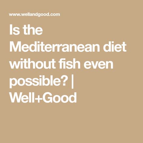 Is the Mediterranean diet without fish even possible? | Well+Good Mediterranean Diet Without Fish, Mediterranean Diet No Fish, No Fish Mediterranean Diet, Mediterranean Diet Recipes Without Fish, Mediterranean Diet Menu Plan, Mediterranean Diet Menu, Fish Diet, Med Diet, Eating Fish