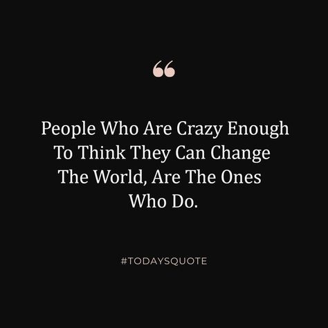 People Who Are Crazy Enough To Think They Can Change The World, Are The Ones Who Do. Science Quotes, Today's Quote, Change The World, The One, Canning, The World, Quotes