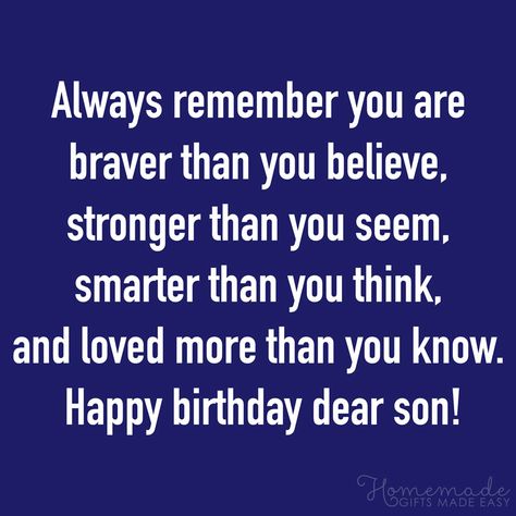 Birthday Quotes for Son | Always remember you are braver than you believe, stronger than you seem, smarter than you think and loved more than you know. Happy Birthday Son Wishes, Happy Birthday Son Images, Son Quotes From Mom, Son Birthday Quotes, Birthday Wishes For Son, Birthday Quotes For Daughter, Happy Birthday Son, Birthday Wishes Funny, Birthday Wishes For Myself