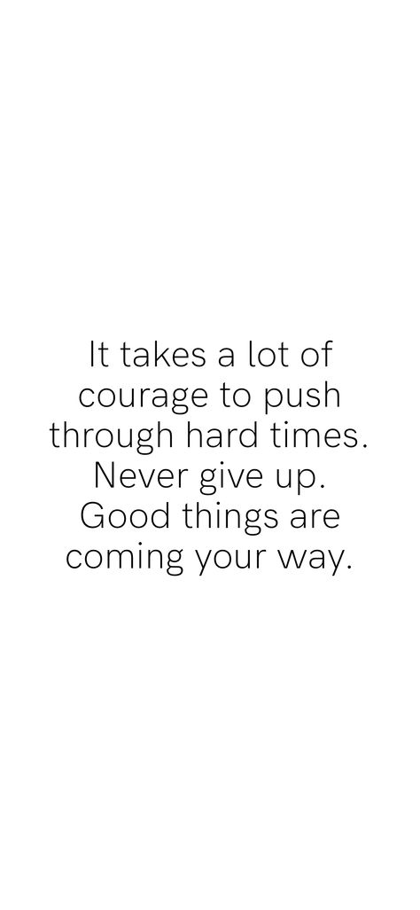 It takes a lot of courage to push through hard times. Never give up. Good things are coming your way.   From the Motivation app: https://motivation.app Pushing Through Quotes Hard Times, Give It Your All Quotes, Ambition Quotes, Good Things Are Coming, Motivation App, Dark Times, Good Things Take Time, Daily Reminders, Keep Pushing