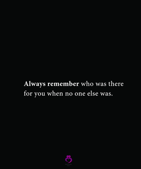 Always remember who was there for you when no one else was. #relationshipquotes #womenquotes Remember The Ones Who Were There For You, Always Remember Who Was There For You, Just Remember I Was There When No One Else Was, I Was There For You When No One Else Was, Who Was There For You Quotes, I Remember Who Was There For Me, Who Was There At Your Lowest, Who Is Really There For You Quotes, The One Who Is Always There Quotes