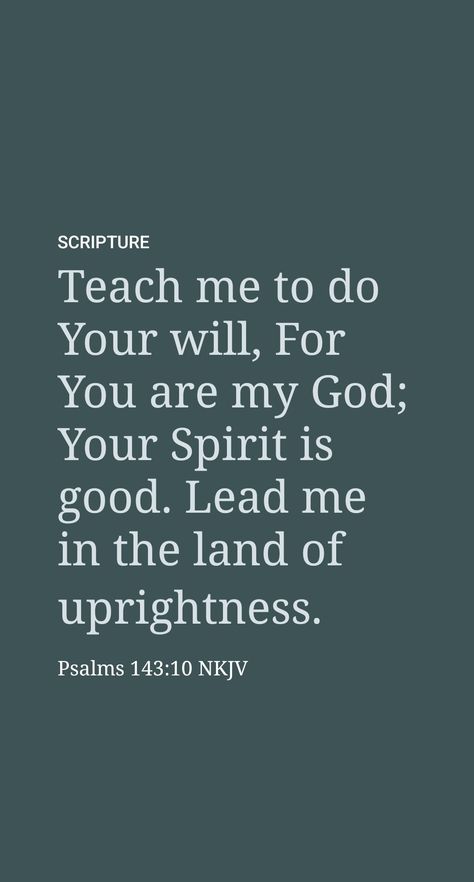 The Biblical record of its operation over many thousands of years reveals that God has always employed it in a holy way. It has served God’s righteous purpose. Never should we want to be in opposition to that invisible active force of God Almighty. We should feel like the Bible writer who said to him: “Teach me to do your will, for you are my God. Your spirit is good; may it lead me in the land of uprightness.”​—Psalm 143:10. Psalm 143 10, Psalm 143, Fearfully Wonderfully Made, Sacred Scripture, Happy Sunday Quotes, Serve God, Sunday Quotes, Daily Word, Daily Scripture