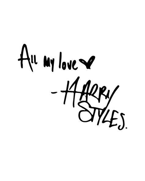 All My Love Tattoo, One Direction Tattoos Ideas, Harry Styles Coded, My Love Tattoo, Harry Styles Signature, Harry Styles Black And White, One Direction Tattoos, Harry Styles Adore You, Harry Styles Hands