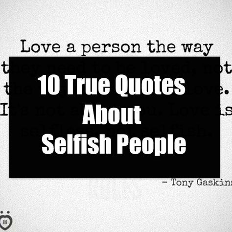 10 True Quotes About Selfish People love life quotes heartbreak quotes daily quotes quotes of the day life quotes and sayings selfish quotes quotes about being selfish Quotes On Selfishness, Quotes About Being Selfish, Cruel Quotes People, Quotes About Greedy People, Selfish People Quotes Truths, Quotes For Selfish People, Selfish Men Quotes, Quotes About Selfishness, Selfish People Quotes Families