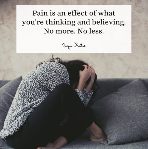 Pain is an effect of what you're thinking and believing. No more. No less. Byron Katie Byron Katie, Emotional Health, No More, Health