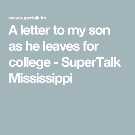 A letter to my son as he leaves for college - SuperTalk Mississippi Letter To My Senior Son, Letter To My Son Senior Year, Letter To Son From Mom, A Letter To My Son On His Last Football Game, Son Leaving For College Quotes, A Letter To My Son, Son Going Off To College Quotes, Letter To My Son Going Off To College, College Letters From Mom