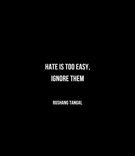 Hate is too easy, ignore them Ignore Them Wallpaper, Ignoring Haters Quotes, Ignore Drama Quotes, Learn To Ignore Quotes, Or Ignore Me Thats Cool Too, Cheap People Quotes, Ignore Quotes, Ignore The Stupidity Quotes, Dont Ignore Me Meme Funny