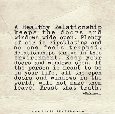 A healthy relationship keeps the doors and windows wide open. Plenty of air is circulating and no one feels trapped. Relationships thrive in this environment. Keep your doors and windows open. If the person is meant to be in your life, all the open doors and windows in the world, will not make them leave. Ending Relationship Quotes, Live Life Happy, Sweet Pictures, Open Relationship, A Healthy Relationship, Feeling Trapped, Relationship Help, Doors And Windows, Open Doors