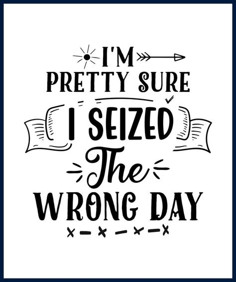 Funny sarcastic sassy quote for vector t shirt, mug, card. Funny saying, funny text, phrase, humor print on white background. Hand drawn lettering design. I 'm pretty sure I seized the wrong day Tshirt Quotes Sassy, Funny Tshirt Design Ideas, Sarcastic Tshirt Ideas, Sassy Tshirt Quotes, Sassy Shirt Quotes, Funny Tshirt Ideas, Robin Craft, Disc Ideas, Snarky Sayings