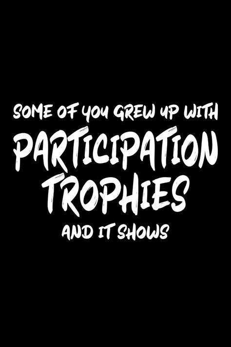 Some of you grew up with participation trophies. And it shows. Gen X Quotes, Dads Birthday, General Quotes, Dad Jokes Funny, Daughters Shirt, Dad Humor, Sarcastic Quotes, Dad Birthday, Dad Jokes