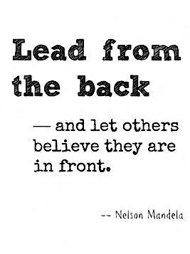 Lead from the Back and let others believe they are in front. Motivation Positive, Life Quotes Love, Nelson Mandela, Leadership Quotes, Intp, Intj, Quotable Quotes, Infp, A Quote