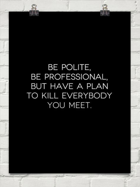 Be polite. Be professional. But have a plan to kill everybody you meet. James Mattis, Rose Bushes, Bruce Lee, Inspiring Quotes, Abraham Lincoln, Enough Is Enough, No Way, Make You Smile, Inspire Me