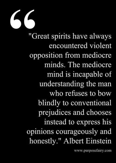 "Great spirits have always encountered violent opposition from mediocre minds. The mediocre mind is incapable of understanding the man who refuses to bow blindly to conventional prejudices and chooses instead to express his opinions courageously and honestly."  - Albert Einstein in a letter to Morris Raphael Cohen, professor emeritus of philosophy at the College of the City of New York, defending the controversial appointment of Bertrand Russell to a teaching position  (1940) #quotes Albert Einstein Quotes, Einstein Quotes, E Mc2, People Quotes, Quotable Quotes, Albert Einstein, The Words, Great Quotes, Wisdom Quotes