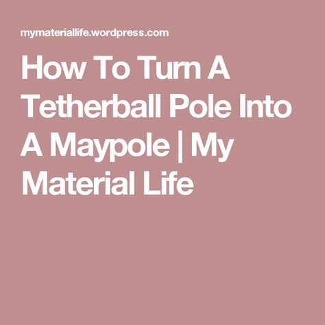 How To Turn A Tetherball Pole Into A Maypole | My Material Life Tetherball, May Day, Last Post, How To Turn, My Last, My Love, Enchanted, This Year, Turn Ons