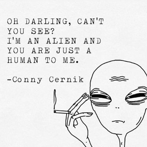 Oh darling, can't you see? I'm an alien and you are just a human to me. #connycernik #cbloggers #quote #qotd Alien Quotes, Edgy Quotes, Selfie Quotes, Alien Aesthetic, Aliens Funny, Tumblr Quotes, Aesthetic Quotes, Poem Quotes, Wall Quotes