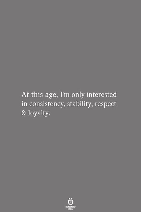 At This Age I'm Only Interested In Consistency Stability Respect & Loyalty Heart Breaks, Interesting Quotes, Husband Quotes, Relationship Rules, The Words, Poets, Great Quotes, True Quotes, Relationship Quotes