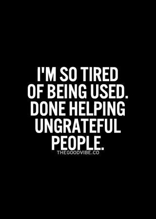 Ungrateful People Quotes, Ungrateful Quotes, Unappreciated Quotes, Ungrateful People, Fake Friend, I'm So Tired, Fake Friend Quotes, Fake People Quotes, Quote Pictures