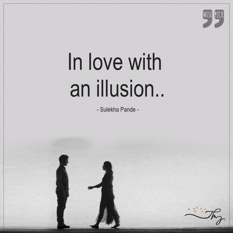 In love.. with an illusion Forever Is An Illusion Quotes, Illusion Quotes Life, Love Is An Illusion Quotes, Illusions Quotes, Illusion Quotes, Job Interview Answers, Quotes Sarcastic, Best Friends Forever Images, Interview Answers