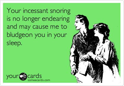 Your incessant snoring is no longer endearing and may cause me to bludgeon you in your sleep. Snoring Meme, Snoring Humor, Home Remedies For Snoring, Nasal Passages, Trying To Sleep, Marriage Humor, E Card, Someecards, Go To Sleep