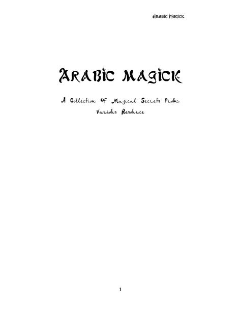 Arabic Magick  A Collection Of Magical Secrets From Various Resource  Arabic Magick  The Contents Djinn Summoning 2 To Stop The Evil Eye 3 How To Construct A Waqf (Talisman) 5 Evoking a Jinn Servant 6 Catching Thieves 6 Tilsum For Protection 7 Tilsum For Health 8 Love Spells Using Badooh 8 Magic From Bosnia 9 Afghan Medicine 10 Knot Magick 11 Ritual Against Evil Eyes And Evil Spirits (Turkey Magic) 12 Method Against Black Magic 13 Tilsam For Impotence 14 Healing With Quranic Ve Evil Eye Spell, Arabic Magic, Egyptian Magic Spells, Curses And Hexes Black Magic, Protection Against Black Magic, Black Magic In Islam, Satanic Spells Black Magic, Book Recommendations Fiction, Witch Board