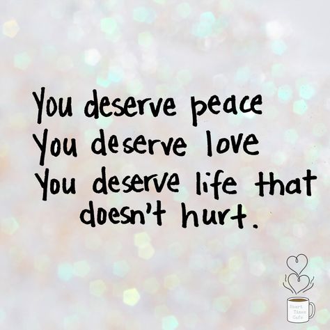 You Deserve Peace Quotes, You Deserve To Feel Loved, I Deserve Peace Quotes, You Deserve Love And Happiness, You Deserve Peace, I Deserve Peace, You Deserve Good Things, You Deserve All The Good Things, You Deserve Happiness