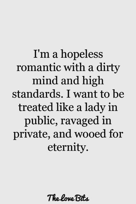 Dirty Mind, Romantic Love Quotes, I Want To Be, High Standards, Deep Thought Quotes, Romantic Quotes, Quotes For Him, A Quote, Love Quotes For Him