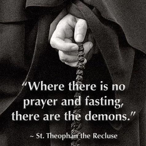 Where there is no prayer and fasting there are the demons. - St. Theophan the Recluse Fast And Pray, Saint Quotes Catholic, Prayer And Fasting, Saint Quotes, Catholic Quotes, Orthodox Christianity, Catholic Prayers, Religious Quotes, Catholic Faith