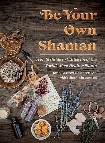 Be Your Own Shaman: A Field Guide to Utilize 101 of the World's Most Healing Plants: Christensen, Jane Barlow, Christensen, Brian R.: 9781510781146: Amazon.com: Books Healing Books, Plant Book, Herbal Apothecary, Healing Plants, Herbs For Health, Health Knowledge, Picture Illustration, Time Of Day, Field Guide