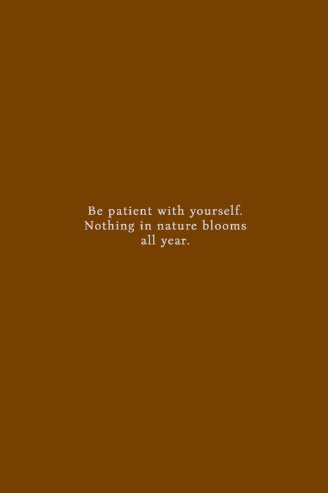 Be patient with yourself. Nothing in nature blooms all year. Patient With Yourself Quotes, Be Patient Quotes, Be Patient With Yourself, Patience Quotes, Be Patient With Me, Love Phrases, Be Patient, Self Talk, 2024 Vision