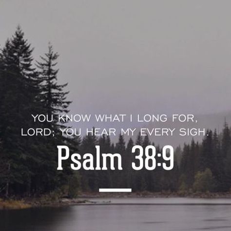 You know what I long for Lord; you hear my every sigh Psalm 38:9 Psalm 38, God's Forgiveness, Gods Mercy, Daily Verses, Daily Bible Study, Serve The Lord, I Know The Plans, Daily Thoughts, Seeking God