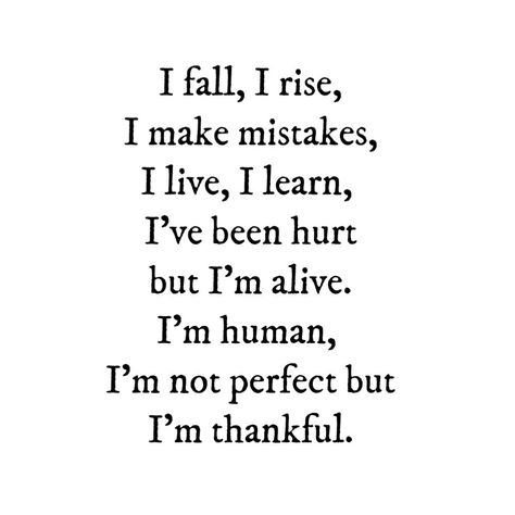 I fall, I rise, I make mistakes, I live, I learn, I've been hurt but I'm alive. I'm human, I'm not perfect but I'm thankful. I Make Mistakes Quotes, Everybody Makes Mistakes, I Make Mistakes, Mistake Quotes, I Will Rise, I'm Not Perfect, Quotes About Everything, Perfection Quotes, Make Mistakes