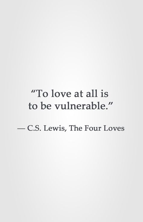 "To love at all is to be vulnerable." -C.S. Lewis, The Four Loves To Love At All Is To Be Vulnerable, C S Lewis Love Quote, To Love Is To Be Vulnerable, C S Lewis Quote Love, Favorite Person Quotes, Dear Girl, C S Lewis Quote, Lewis Quotes, Purl Knit