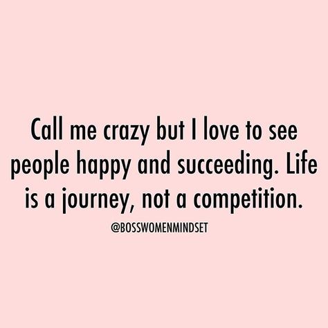 Call me crazy but I love to see people happy and succeeding. Life is a journey, not a competition. Life Is Not A Competition, Pinterest Training, Leadership Goals, Place Quotes, Boss Mom, Radical Acceptance, Everyday Quotes, Product Management, People Happy