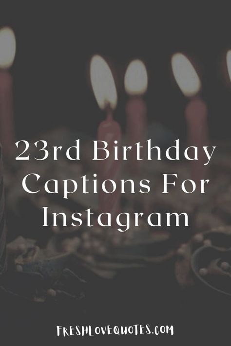 23 Birthday Quotes Instagram, 23 Birthday Captions Instagram, Happy 23 Birthday Quotes, 23rd Birthday Captions, 18th Birthday Captions, Birthday Captions Funny, 23 Birthday Quotes, Birthday Hashtags, Birthday Captions For Myself