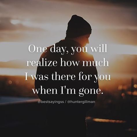 I'm Gone Quotes, Im Died Quotes, When I'm Gone Quotes, Im Gone Quotes, Gone Quotes, When Im Gone, One Day Quotes, Realization Quotes, Leaving Quotes