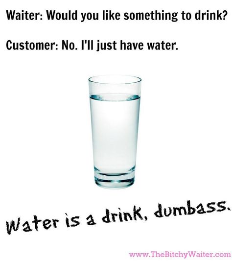 Water is a drink! One of my biggest pet peeves! Waitress Quote, Waitress Humor, Waitress Problems, Bartender Humor, Restaurant Humor, Server Humor, Server Problems, Server Life, Pet Peeves