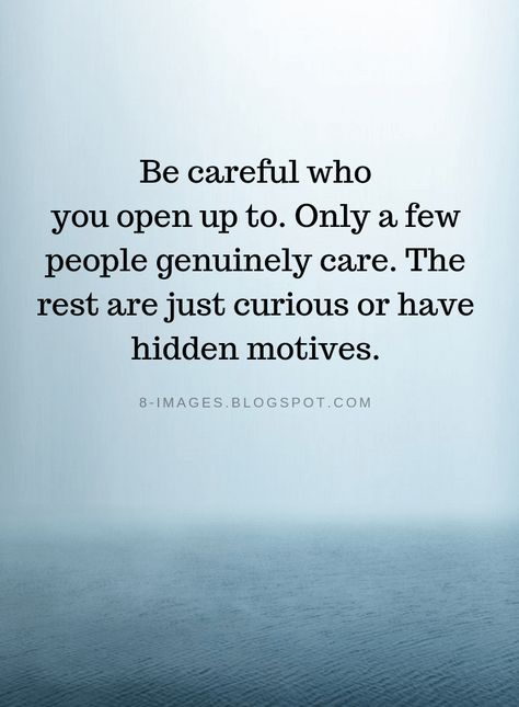 Quotes Be careful who you open up to. Only a few people genuinely care. The rest are just curious or have hidden motives. Being Reserved Quotes, Be Careful Who You Share Things With, Caring About People Quotes, Love Genuinely Quotes, Be Reserved Quotes, I Opened Up To You Quotes, Curious People Quotes, Be Careful Who You Open Up To, Be Careful Who You Open Up To Quotes