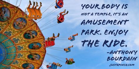 "Your body is not a temple, it's an amusement park. Enjoy the ride." Amusement Park Aesthetic, Early Childhood Quotes, Park Quotes, Childhood Quotes, Park Aesthetic, Quotes Gif, Anthony Bourdain, Wit And Wisdom, Enjoy The Ride