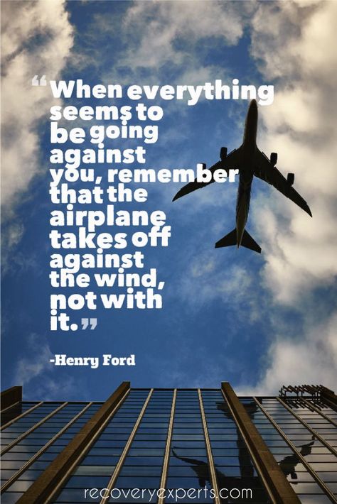 Motivational Quote: When everything seems to be going against you, remember that the airplane takes off against the wind, not with it. https://recoveryexperts.com Airplane Quotes, Pilot Quotes, Aviation Quotes, Airplane Flying, Fear Of Flying, Kid Friendly Travel Destinations, Motiverende Quotes, Kid Friendly Trips, Henry Ford