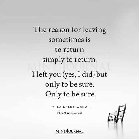 The reason for leaving sometimes is to return simply to return. I left you (yes, I did) but only to be sure. Only to be sure. – Yrsa Daley-ward #deepthoughts #musings Quotes From Writers, Quotes From Instagram, Quotes For Your Love, Love You Sis, Reason For Leaving, 30 Quotes, Missing Quotes, Whisper In Your Ear, Distance Love