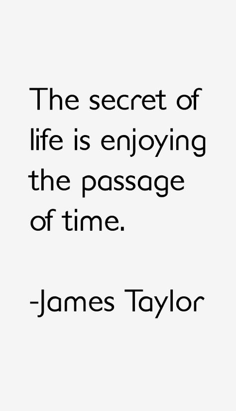 The Secret of Life is Enjoying the Passage of Time. Quotes. Passage Of Time Quotes, Short Taylor Swift Lyrics Captions, Taylor Song Captions, James Taylor Lyrics Quotes, Sea Quotes Lyrics, Sailor Quotes Sea, Passing Quotes, Treasure Quotes, The Secret Of Life