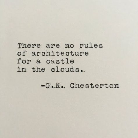 Jan 5, 2018 - There are no rules of architecture for a castle in the clouds. G.K. Chesterton ------- Ive loved vintage typewriters since the first time I set eyes on one. With this piece, I have the opportunity to share that feeling with you! This quote is lovingly typed on a 1955 Smith-Corona typewriter on a Quotes About The Clouds, Quotes About Dreaming, Quotes About Imagination, Clouds Quotes, Castle Quotes, Castle In The Clouds, Cloud Quotes, There Are No Rules, No Rules