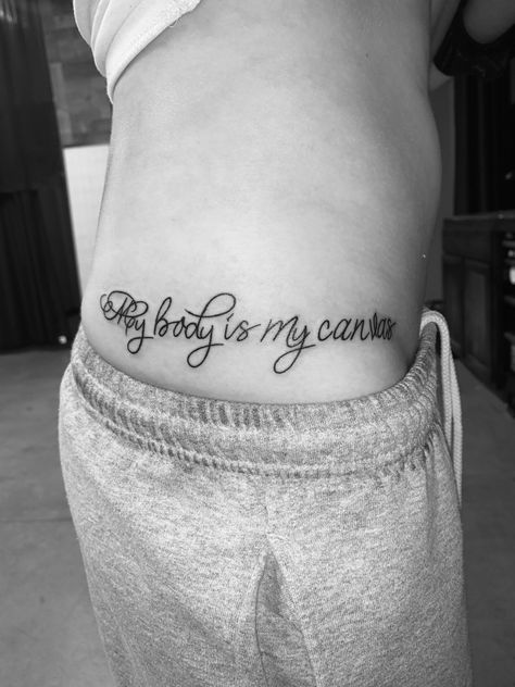 My body is my canvas hip script tattoo Instagram- sierranoelr Hip Script Tattoos Women, The Body Is A Canvas Tattoo, Hip Tattoo Text Quotes, Script Hip Tattoos Women, My Body My Art Tattoo Text, Tattoo Script, Canvas Quotes, Hip Tattoo, Meaningful Tattoos