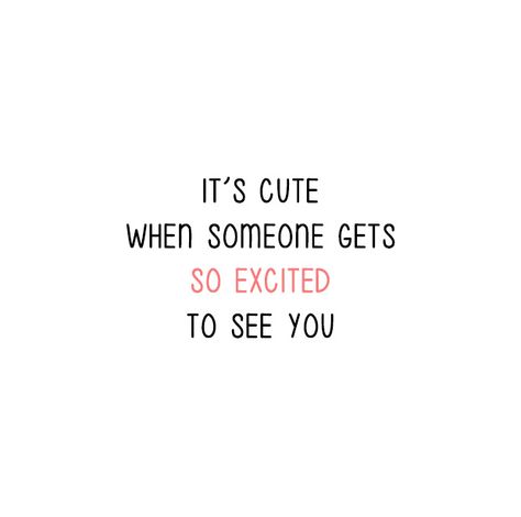 It's cute when someone gets so excited to see you <3 So Excited To See You Quotes, Excited To See You Quotes, Seeing You Quotes, Excited To See You, Be With Someone, Open When, When Someone, Be Yourself Quotes, So Excited