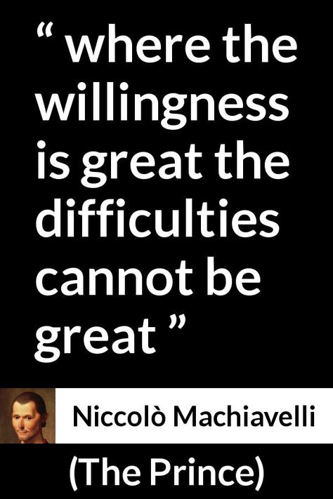 Niccolò Machiavelli quote about will from The Prince (1532) - where the willingness is great the difficulties cannot be great The Prince Machiavelli Aesthetic, Machiavelli Aesthetic, Machiavelli Quotes, Mindset Aesthetic, Niccolo Machiavelli, Buddhism Quote, Philosophical Quotes, Super Mom, Be Great