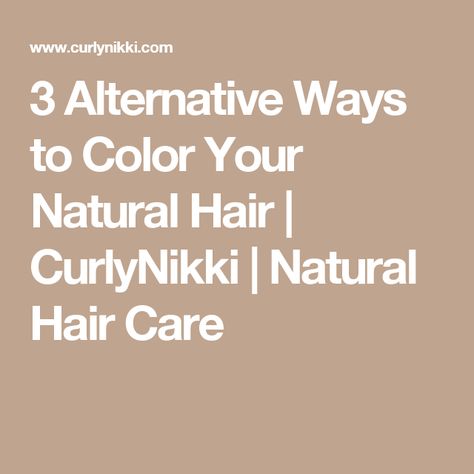 3 Alternative Ways to Color Your Natural Hair | CurlyNikki | Natural Hair Care Oil For High Porosity Hair, Low Porosity Natural Hair, Curly Nikki, High Porosity Hair, Low Porosity, Natural Beauty Care, Hair Porosity, Best Oils, Care Skin