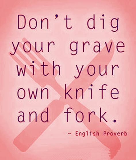 Don’t dig your grave with your own knife and fork. English proverb Ancient Proverbs, Quote Work, Inspirational Life Lessons, Healthy Quotes, African Proverb, Healthy Living Quotes, Knife And Fork, Health Check, Inspiration Quotes