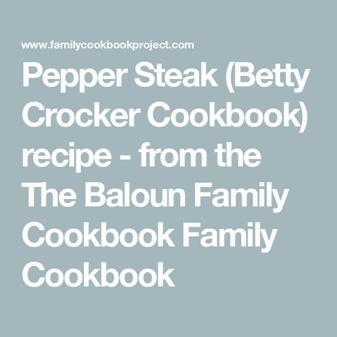 Pepper Steak (Betty Crocker Cookbook) recipe - from the The Baloun Family Cookbook Family Cookbook Betty Crocker Pepper Steak Recipe, Betty Crocker Cookbook, Family Cookbook Project, Pepper Steak Recipe, Create A Cookbook, Instant Rice, Pepper Steak, Steak Recipe, Family Cookbook