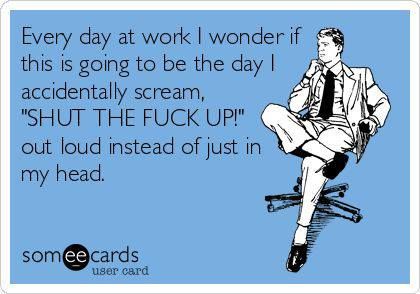 many, many times through out the day Idgaf Quotes, E Mc2, Work Memes, I Accidentally, Clipuri Video, E Cards, E Card, Work Humor, Ecards Funny